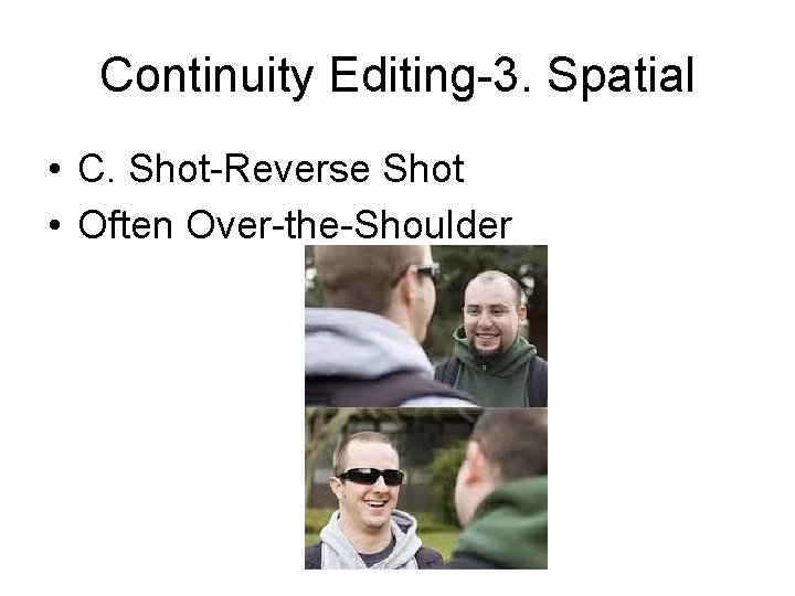 Continuity Editing-3. Spatial • C. Shot-Reverse Shot • Often Over-the-Shoulder 