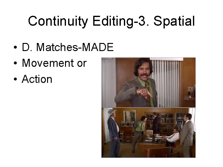 Continuity Editing-3. Spatial • D. Matches-MADE • Movement or • Action 