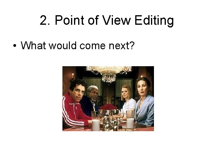 2. Point of View Editing • What would come next? 