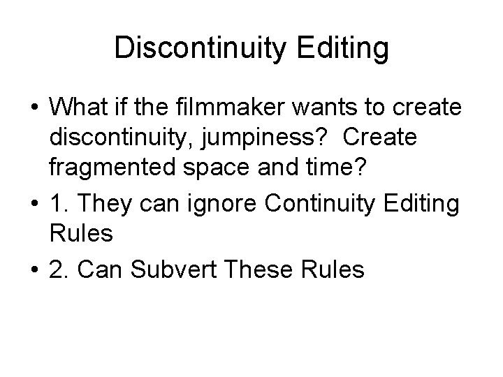 Discontinuity Editing • What if the filmmaker wants to create discontinuity, jumpiness? Create fragmented