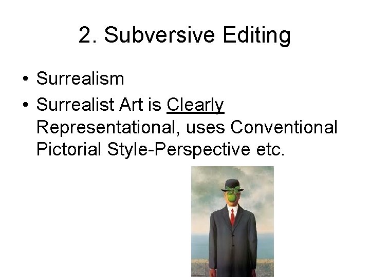 2. Subversive Editing • Surrealism • Surrealist Art is Clearly Representational, uses Conventional Pictorial