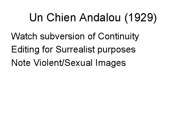 Un Chien Andalou (1929) Watch subversion of Continuity Editing for Surrealist purposes Note Violent/Sexual