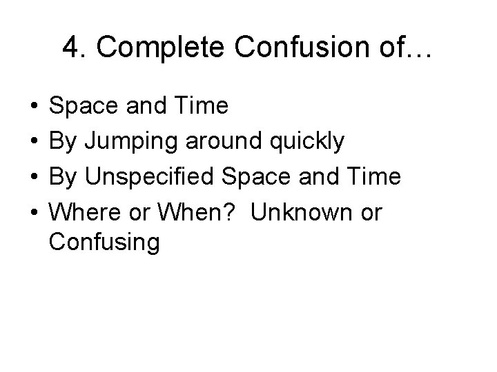 4. Complete Confusion of… • • Space and Time By Jumping around quickly By