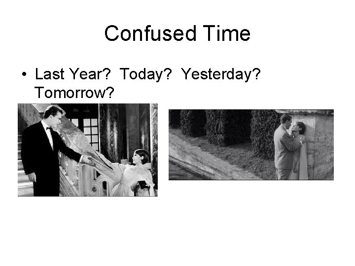 Confused Time • Last Year? Today? Yesterday? Tomorrow? 