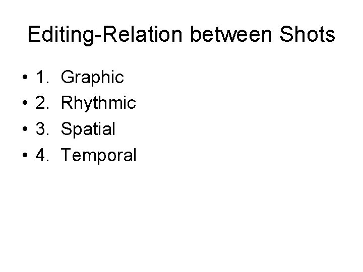 Editing-Relation between Shots • • 1. 2. 3. 4. Graphic Rhythmic Spatial Temporal 