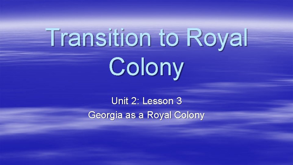 Transition to Royal Colony Unit 2: Lesson 3 Georgia as a Royal Colony 