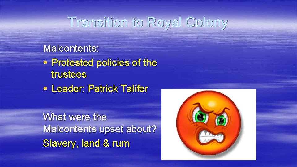 Transition to Royal Colony Malcontents: § Protested policies of the trustees § Leader: Patrick