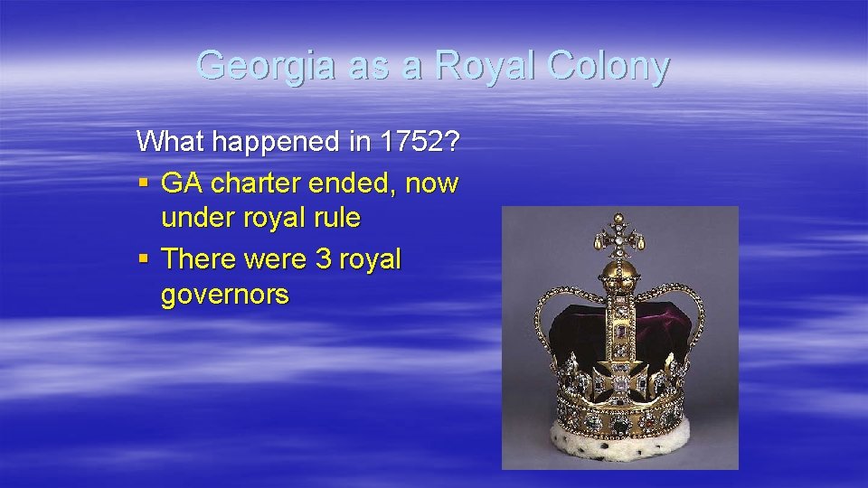 Georgia as a Royal Colony What happened in 1752? § GA charter ended, now