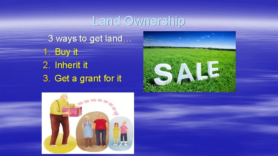 Land Ownership 3 ways to get land… 1. Buy it 2. Inherit it 3.