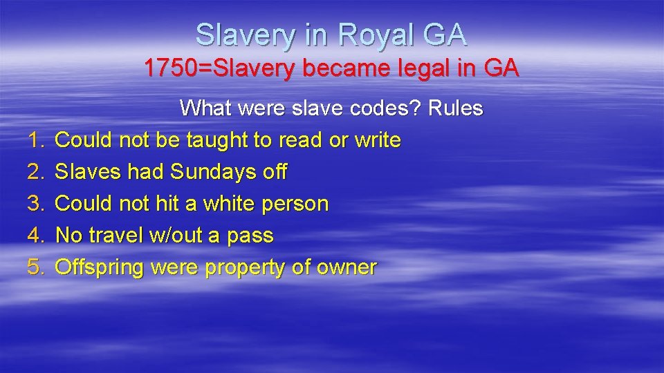 Slavery in Royal GA 1750=Slavery became legal in GA 1. 2. 3. 4. 5.