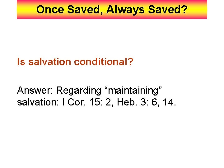 Once Saved, Always Saved? Is salvation conditional? Answer: Regarding “maintaining” salvation: I Cor. 15: