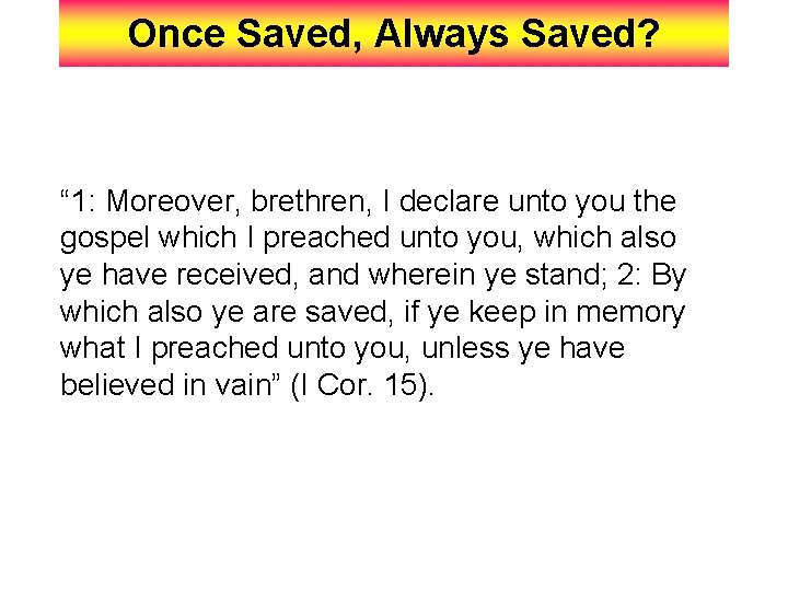 Once Saved, Always Saved? “ 1: Moreover, brethren, I declare unto you the gospel