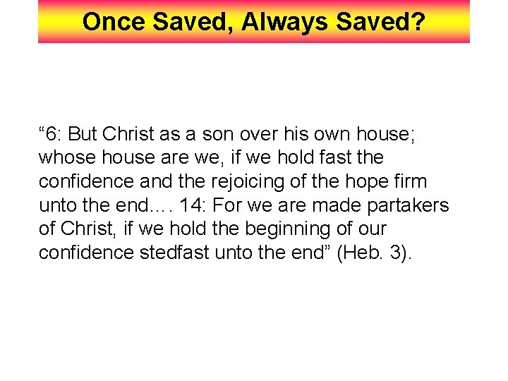 Once Saved, Always Saved? “ 6: But Christ as a son over his own