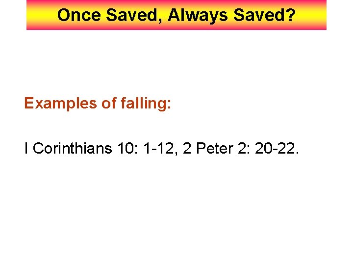 Once Saved, Always Saved? Examples of falling: I Corinthians 10: 1 -12, 2 Peter