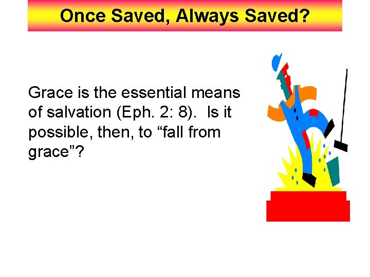 Once Saved, Always Saved? Grace is the essential means of salvation (Eph. 2: 8).