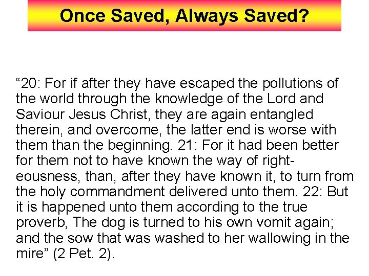 Once Saved, Always Saved? “ 20: For if after they have escaped the pollutions