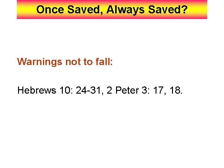 Once Saved, Always Saved? Warnings not to fall: Hebrews 10: 24 -31, 2 Peter