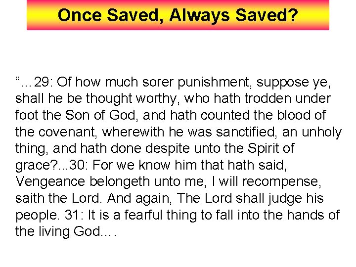 Once Saved, Always Saved? “… 29: Of how much sorer punishment, suppose ye, shall