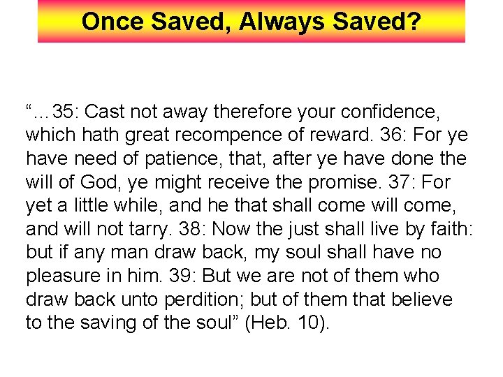 Once Saved, Always Saved? “… 35: Cast not away therefore your confidence, which hath