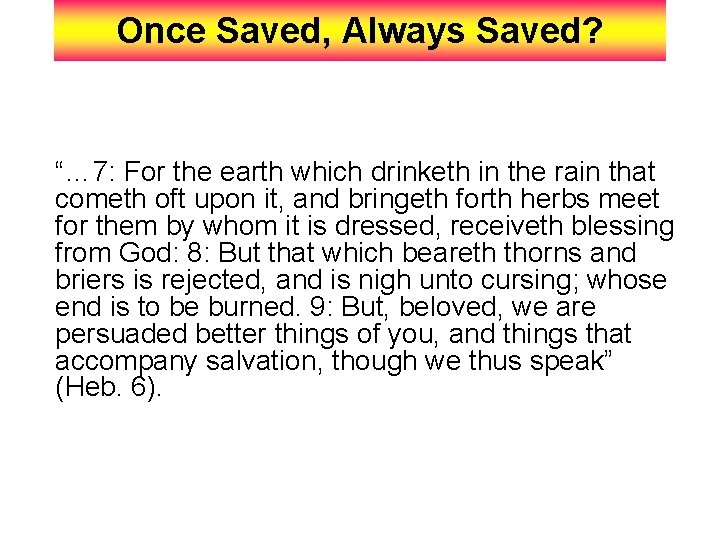 Once Saved, Always Saved? “… 7: For the earth which drinketh in the rain