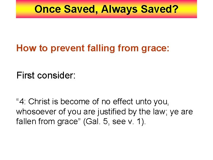 Once Saved, Always Saved? How to prevent falling from grace: First consider: “ 4: