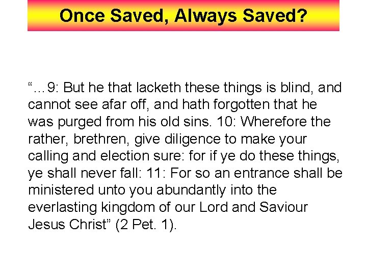 Once Saved, Always Saved? “… 9: But he that lacketh these things is blind,
