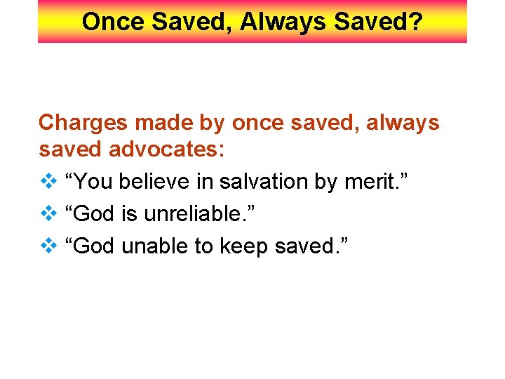 Once Saved, Always Saved? Charges made by once saved, always saved advocates: v “You