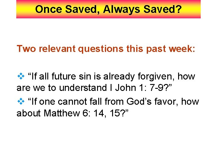 Once Saved, Always Saved? Two relevant questions this past week: v “If all future