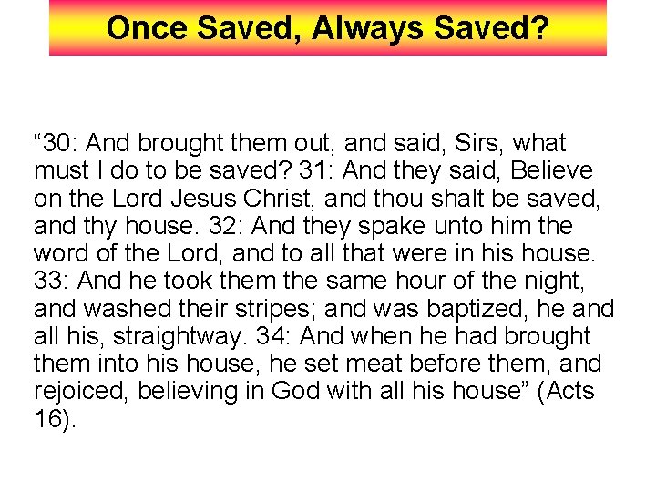 Once Saved, Always Saved? “ 30: And brought them out, and said, Sirs, what
