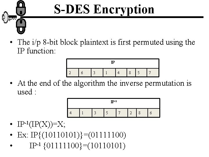 S-DES Encryption • The i/p 8 -bit block plaintext is first permuted using the