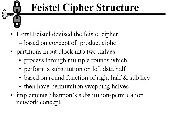 Feistel Cipher Structure • Horst Feistel devised the feistel cipher – based on concept