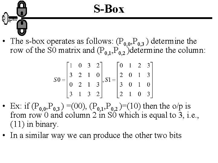 S-Box • The s-box operates as follows: (P 0, 0, P 0, 3 )