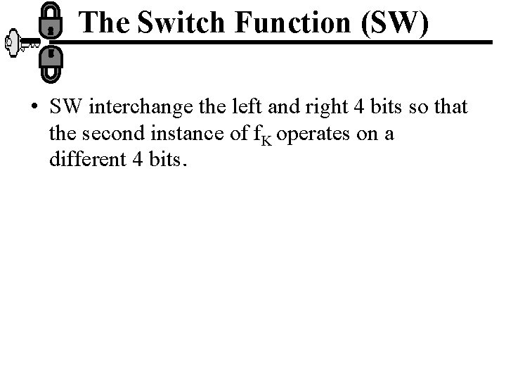 The Switch Function (SW) • SW interchange the left and right 4 bits so