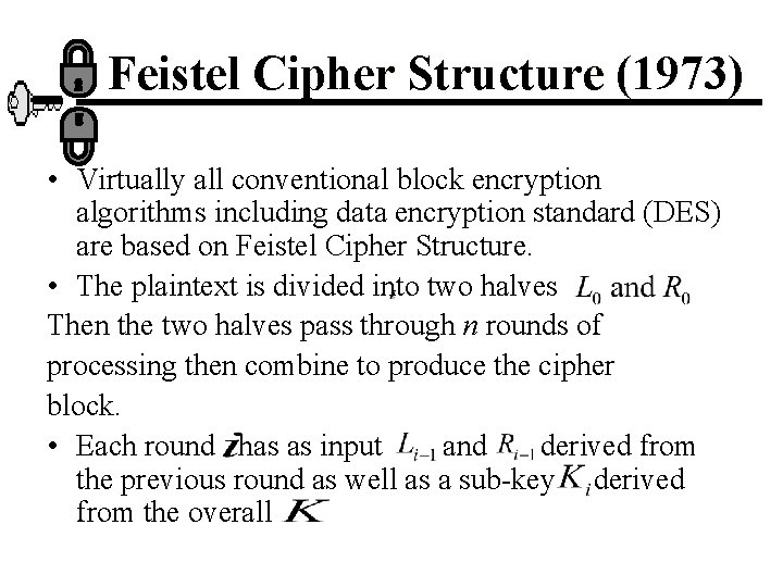 Feistel Cipher Structure (1973) • Virtually all conventional block encryption algorithms including data encryption