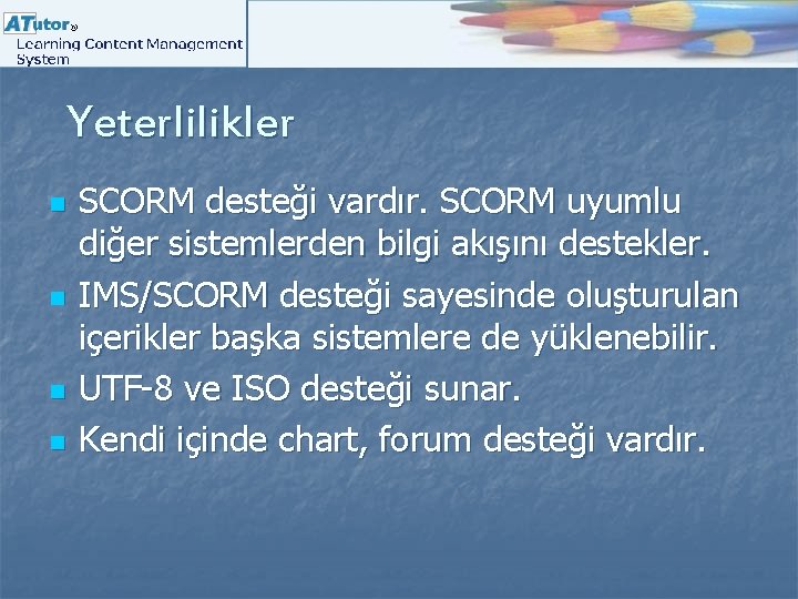 Yeterlilikler n n SCORM desteği vardır. SCORM uyumlu diğer sistemlerden bilgi akışını destekler. IMS/SCORM