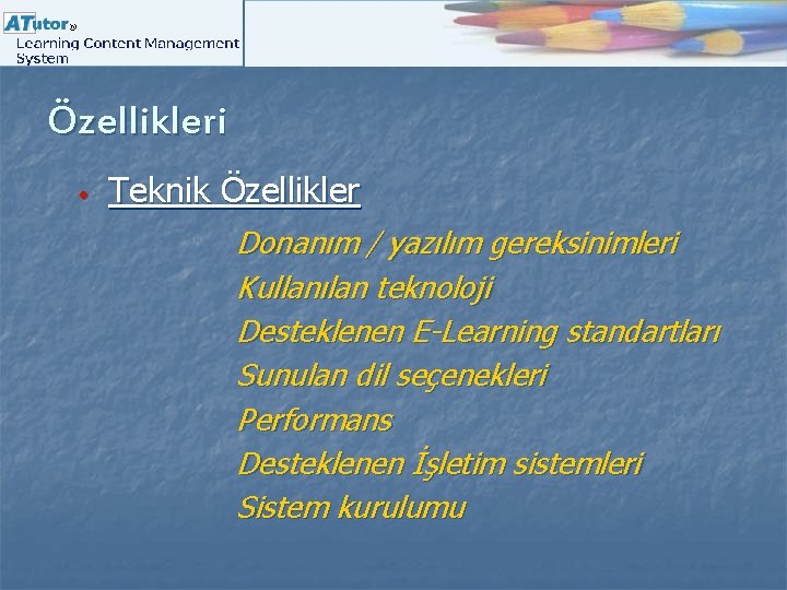 Özellikleri • Teknik Özellikler Donanım / yazılım gereksinimleri Kullanılan teknoloji Desteklenen E-Learning standartları Sunulan