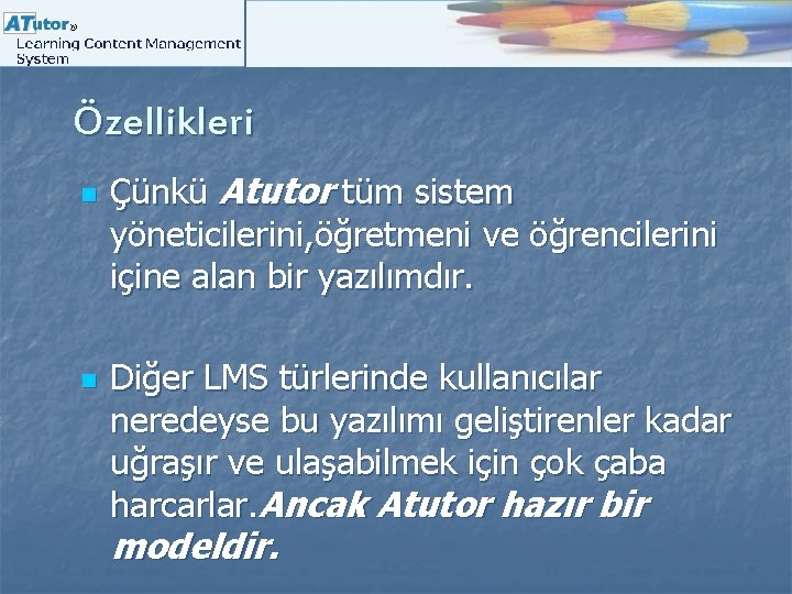 Özellikleri n n Çünkü Atutor tüm sistem yöneticilerini, öğretmeni ve öğrencilerini içine alan bir