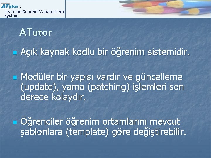 ATutor n n n Açık kaynak kodlu bir öğrenim sistemidir. Modüler bir yapısı vardır