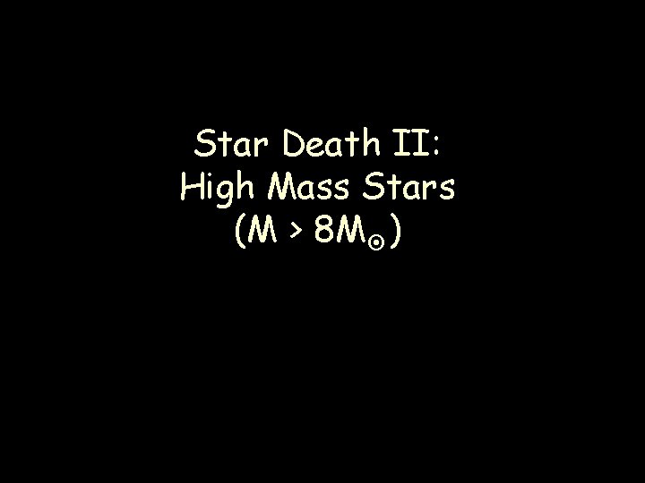 Star Death II: High Mass Stars (M > 8 M ) 