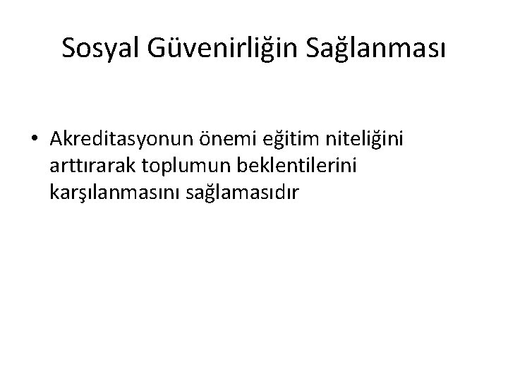 Sosyal Güvenirliğin Sağlanması • Akreditasyonun önemi eğitim niteliğini arttırarak toplumun beklentilerini karşılanmasını sağlamasıdır 