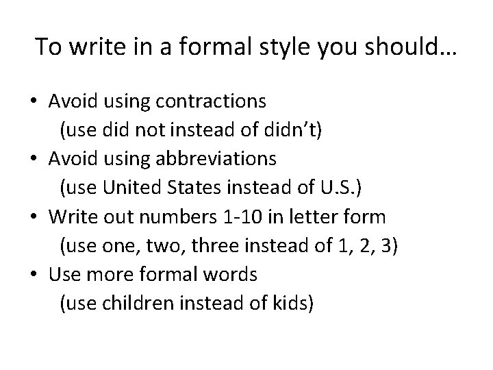 To write in a formal style you should… • Avoid using contractions (use did