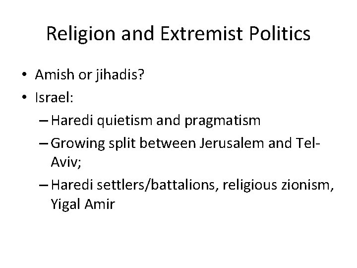 Religion and Extremist Politics • Amish or jihadis? • Israel: – Haredi quietism and