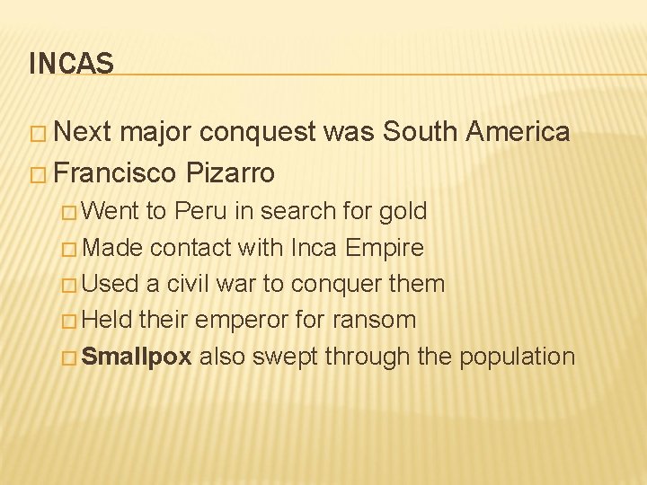 INCAS � Next major conquest was South America � Francisco Pizarro � Went to