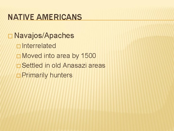 NATIVE AMERICANS � Navajos/Apaches � Interrelated � Moved into area by 1500 � Settled