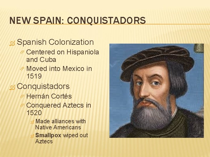 NEW SPAIN: CONQUISTADORS Spanish Colonization Centered on Hispaniola and Cuba Moved into Mexico in