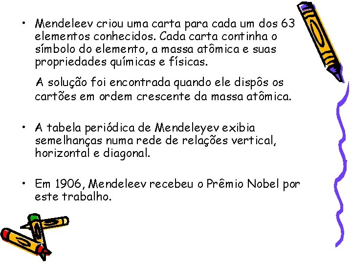  • Mendeleev criou uma carta para cada um dos 63 elementos conhecidos. Cada