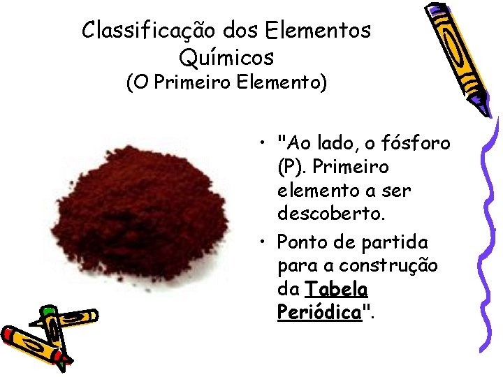 Classificação dos Elementos Químicos (O Primeiro Elemento) • "Ao lado, o fósforo (P). Primeiro