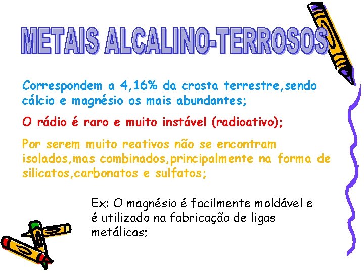 Correspondem a 4, 16% da crosta terrestre, sendo cálcio e magnésio os mais abundantes;