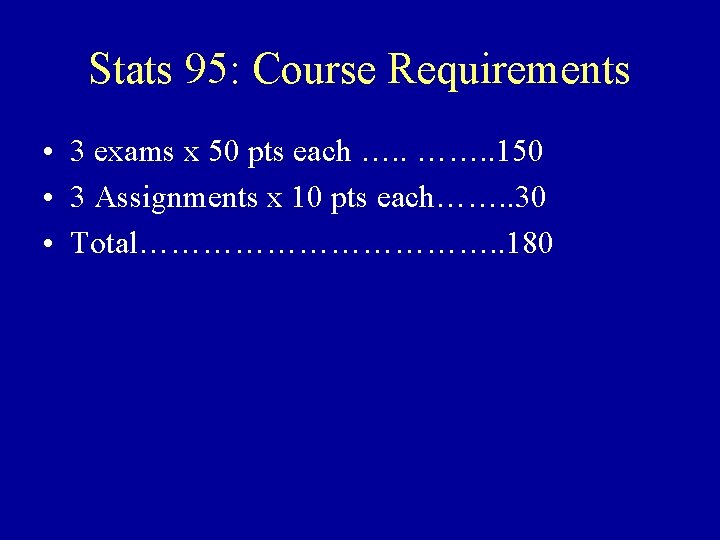 Stats 95: Course Requirements • 3 exams x 50 pts each …. . …….