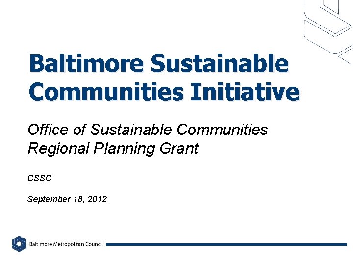 Baltimore Sustainable Communities Initiative Office of Sustainable Communities Regional Planning Grant CSSC September 18,